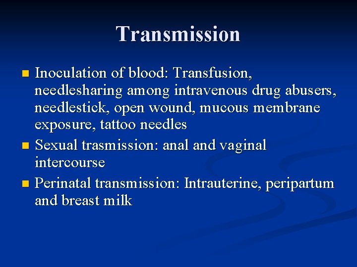 Transmission Inoculation of blood: Transfusion, needlesharing among intravenous drug abusers, needlestick, open wound, mucous