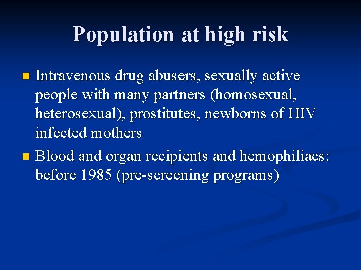 Population at high risk Intravenous drug abusers, sexually active people with many partners (homosexual,