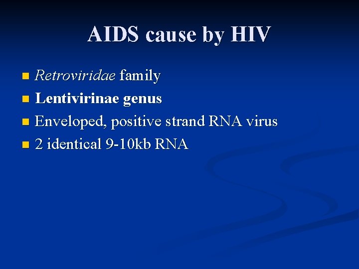 AIDS cause by HIV Retroviridae family n Lentivirinae genus n Enveloped, positive strand RNA