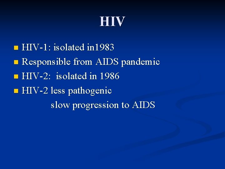 HIV HIV-1: isolated in 1983 n Responsible from AIDS pandemic n HIV-2: isolated in