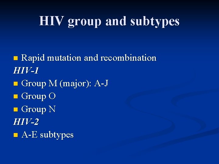 HIV group and subtypes Rapid mutation and recombination HIV-1 n Group M (major): A-J