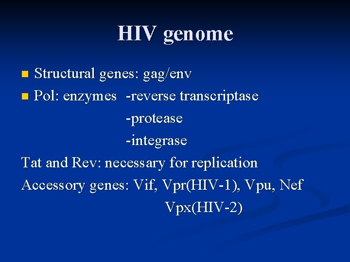 HIV genome Structural genes: gag/env n Pol: enzymes -reverse transcriptase -protease -integrase Tat and