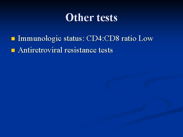 Other tests Immunologic status: CD 4: CD 8 ratio Low n Antiretroviral resistance tests