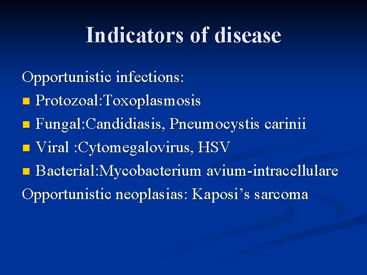 Indicators of disease Opportunistic infections: n Protozoal: Toxoplasmosis n Fungal: Candidiasis, Pneumocystis carinii n