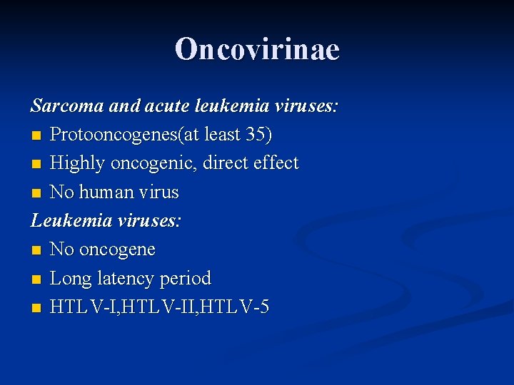 Oncovirinae Sarcoma and acute leukemia viruses: n Protooncogenes(at least 35) n Highly oncogenic, direct