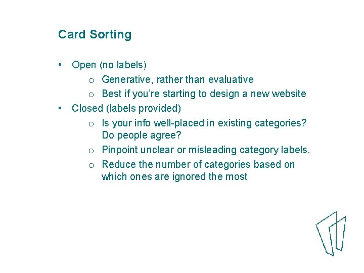Card Sorting • Open (no labels) o Generative, rather than evaluative o Best if