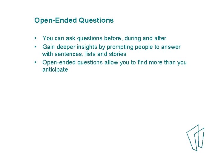 Open-Ended Questions • You can ask questions before, during and after • Gain deeper