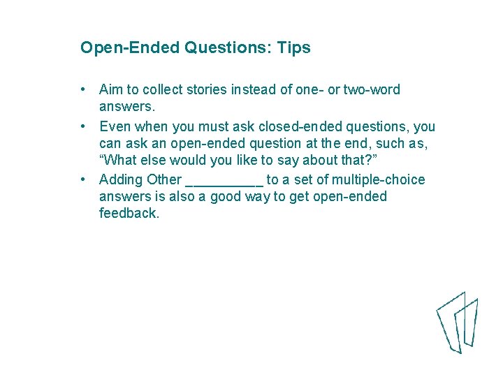 Open-Ended Questions: Tips • Aim to collect stories instead of one- or two-word answers.