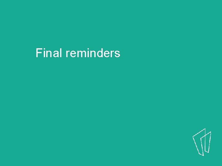 Final reminders 