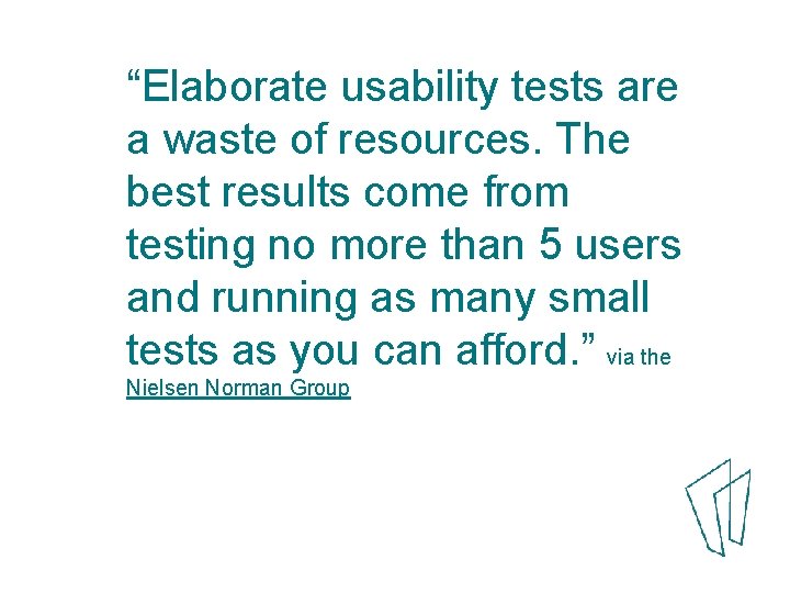 “Elaborate usability tests are a waste of resources. The best results come from testing
