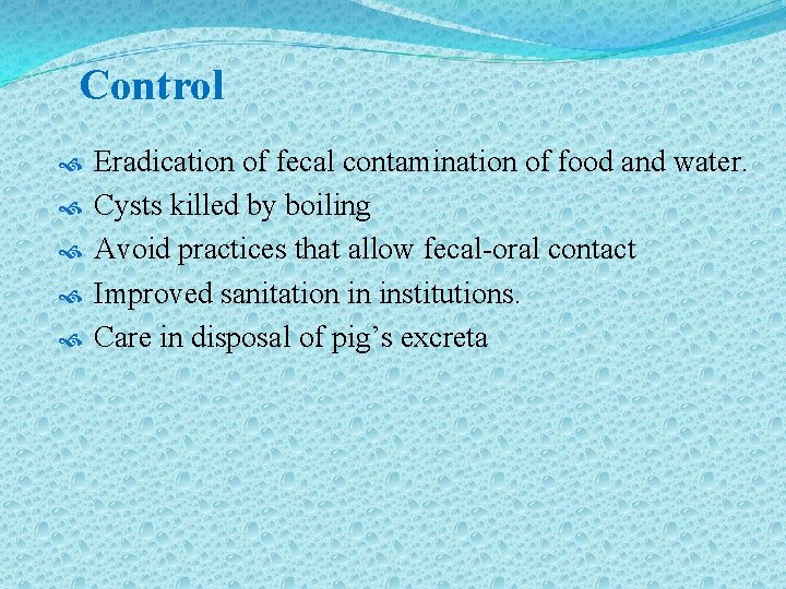 Control Eradication of fecal contamination of food and water. Cysts killed by boiling Avoid