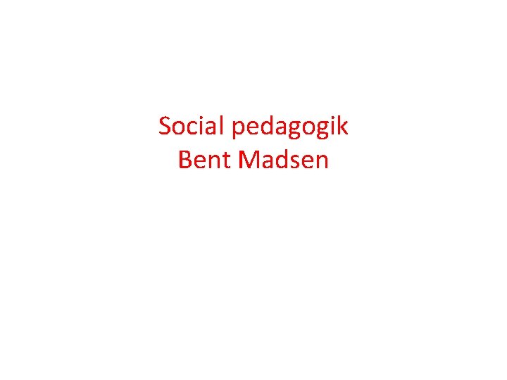 Social pedagogik Bent Madsen 