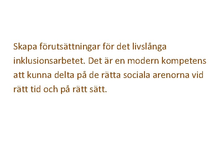 Skapa förutsättningar för det livslånga inklusionsarbetet. Det är en modern kompetens att kunna delta