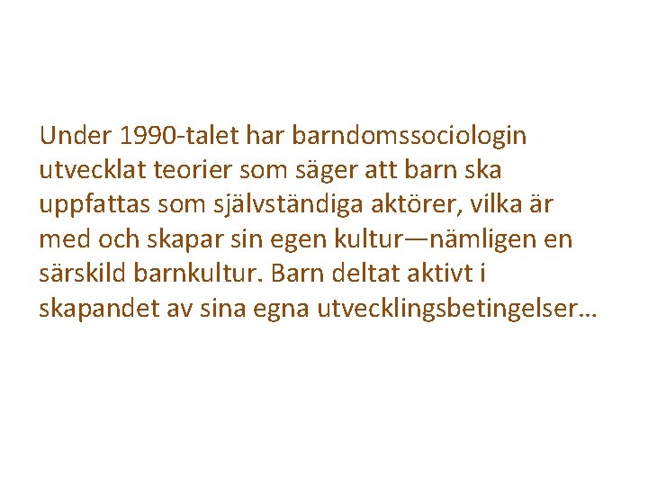 Under 1990 -talet har barndomssociologin utvecklat teorier som säger att barn ska uppfattas som