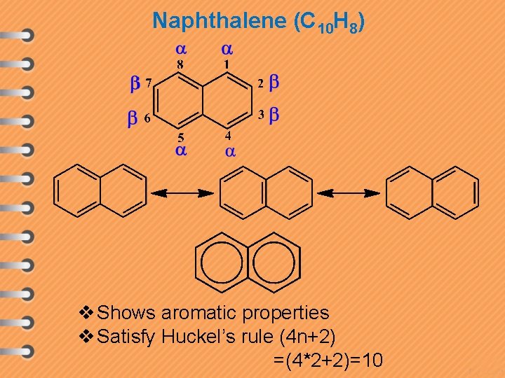Naphthalene (C 10 H 8) v Shows aromatic properties v Satisfy Huckel’s rule (4