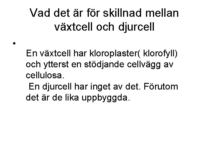 Vad det är för skillnad mellan växtcell och djurcell • En växtcell har kloroplaster(