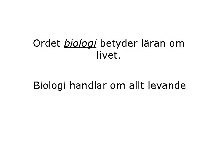 Ordet biologi betyder läran om livet. Biologi handlar om allt levande 