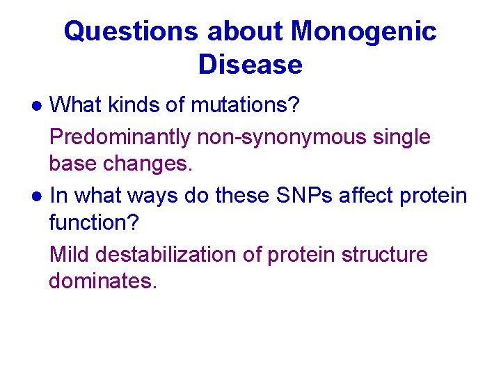 Questions about Monogenic Disease ● What kinds of mutations? Predominantly non-synonymous single base changes.