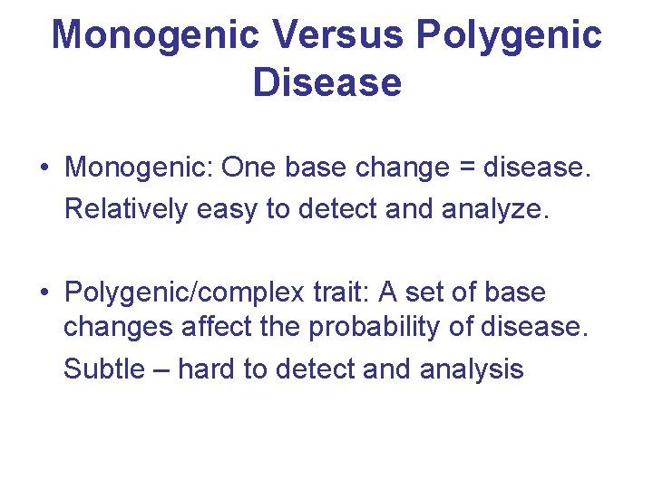 Monogenic Versus Polygenic Disease • Monogenic: One base change = disease. Relatively easy to