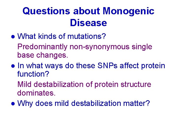 Questions about Monogenic Disease ● What kinds of mutations? Predominantly non-synonymous single base changes.