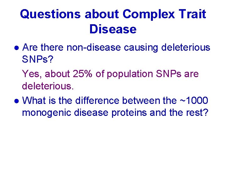 Questions about Complex Trait Disease ● Are there non-disease causing deleterious SNPs? Yes, about