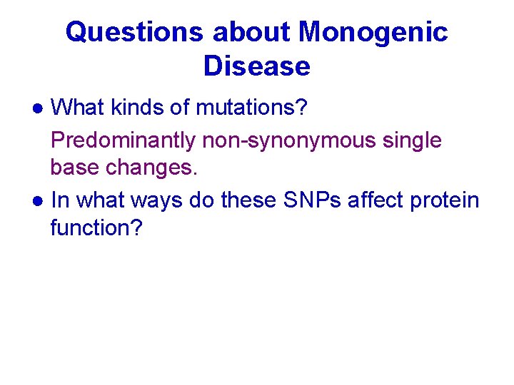 Questions about Monogenic Disease ● What kinds of mutations? Predominantly non-synonymous single base changes.