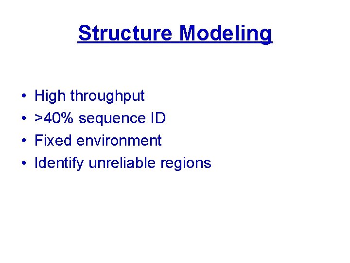 Structure Modeling • • High throughput >40% sequence ID Fixed environment Identify unreliable regions