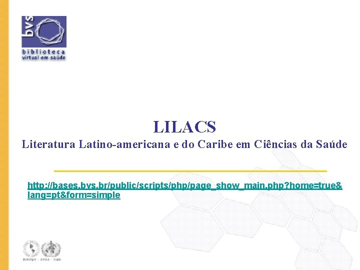 LILACS Literatura Latino-americana e do Caribe em Ciências da Saúde http: //bases. bvs. br/public/scripts/php/page_show_main.