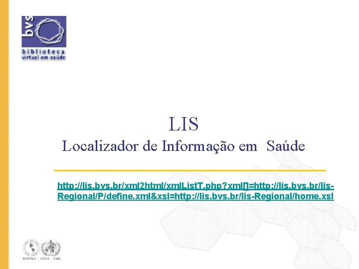 LIS Localizador de Informação em Saúde http: //lis. bvs. br/xml 2 html/xml. List. T.