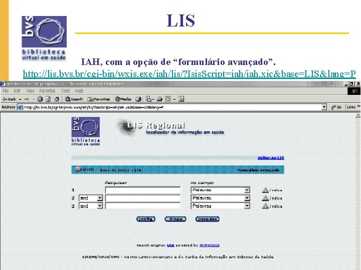 LIS IAH, com a opção de “formulário avançado”. http: //lis. bvs. br/cgi-bin/wxis. exe/iah/lis/? Isis.