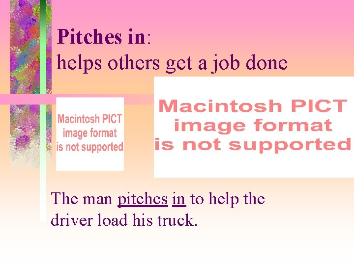 Pitches in: helps others get a job done The man pitches in to help