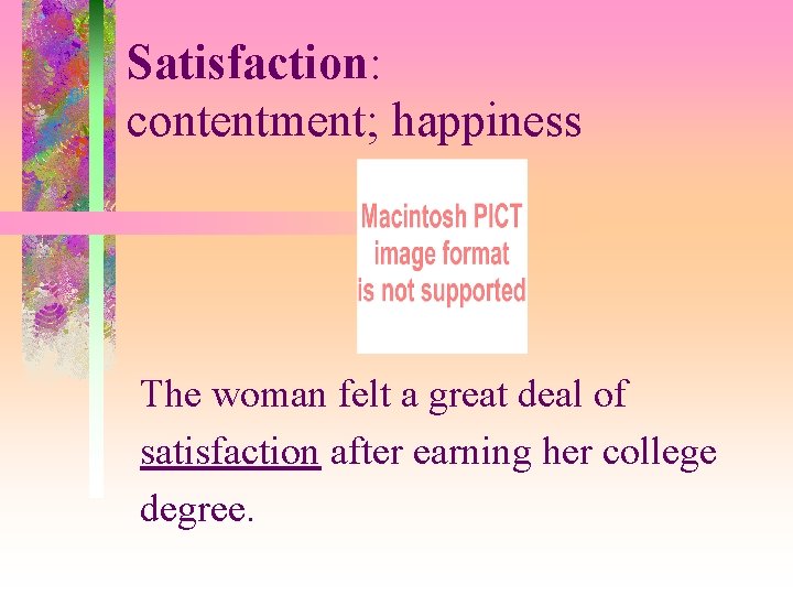 Satisfaction: contentment; happiness The woman felt a great deal of satisfaction after earning her