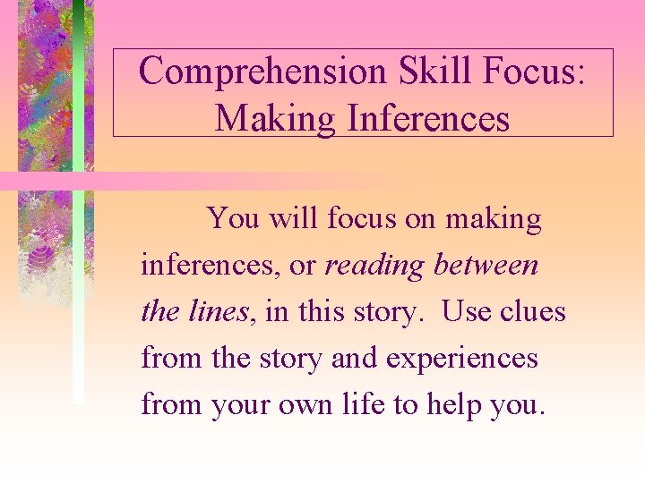 Comprehension Skill Focus: Making Inferences You will focus on making inferences, or reading between