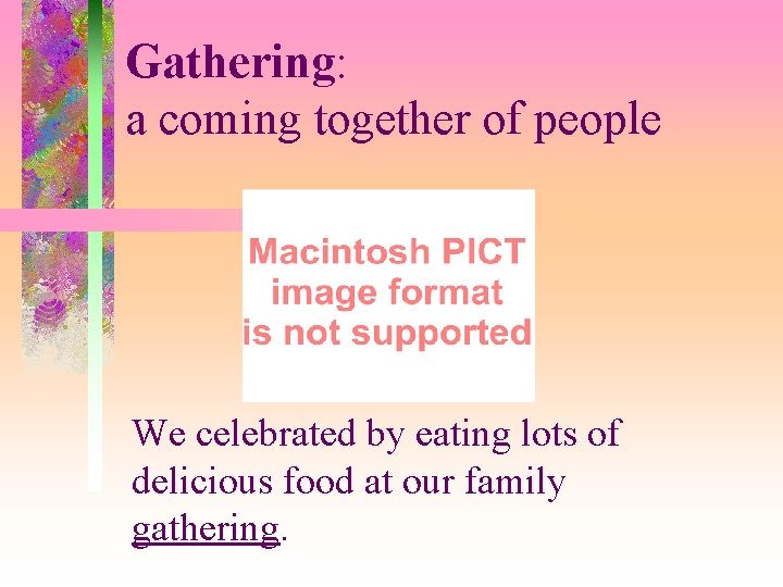 Gathering: a coming together of people We celebrated by eating lots of delicious food