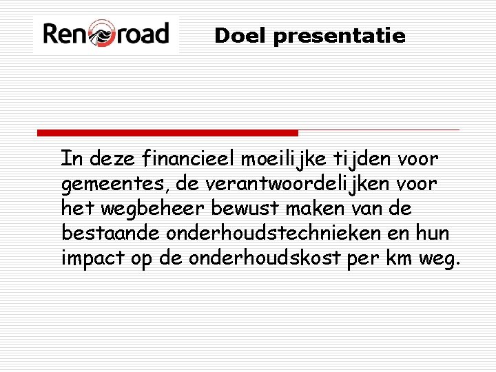 Doel presentatie In deze financieel moeilijke tijden voor gemeentes, de verantwoordelijken voor het wegbeheer