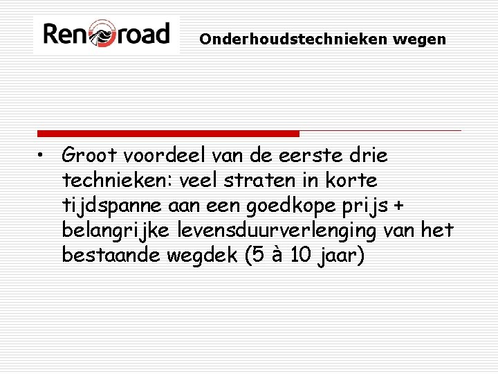 Onderhoudstechnieken wegen • Groot voordeel van de eerste drie technieken: veel straten in korte