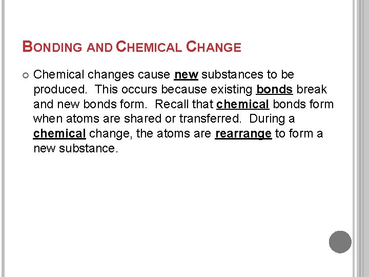 BONDING AND CHEMICAL CHANGE Chemical changes cause new substances to be produced. This occurs BONDING AND CHEMICAL CHANGE Chemical changes cause new substances to be produced. This occurs