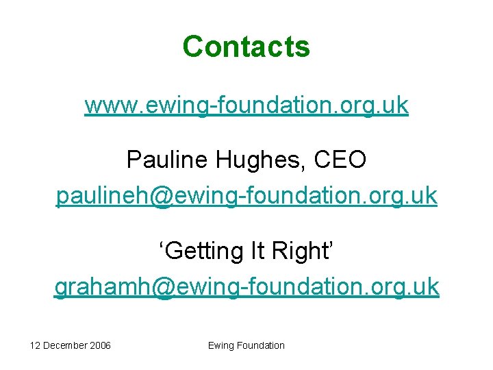 Contacts www. ewing-foundation. org. uk Pauline Hughes, CEO paulineh@ewing-foundation. org. uk ‘Getting It Right’