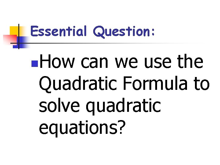 Essential Question: How can we use the Quadratic Formula to solve quadratic equations? n