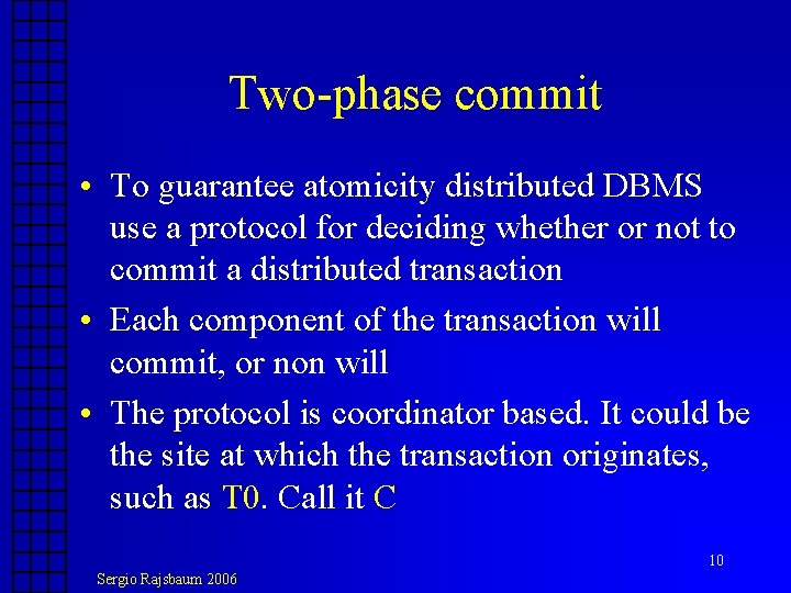 Two-phase commit • To guarantee atomicity distributed DBMS use a protocol for deciding whether Two-phase commit • To guarantee atomicity distributed DBMS use a protocol for deciding whether