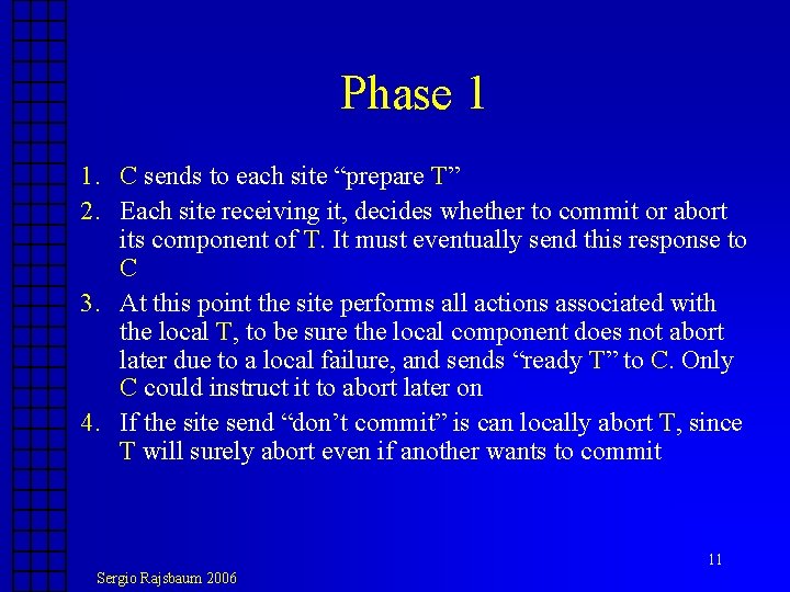 Phase 1 1. C sends to each site “prepare T” 2. Each site receiving Phase 1 1. C sends to each site “prepare T” 2. Each site receiving