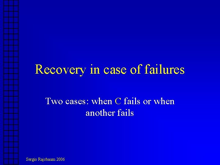 Recovery in case of failures Two cases: when C fails or when another fails Recovery in case of failures Two cases: when C fails or when another fails