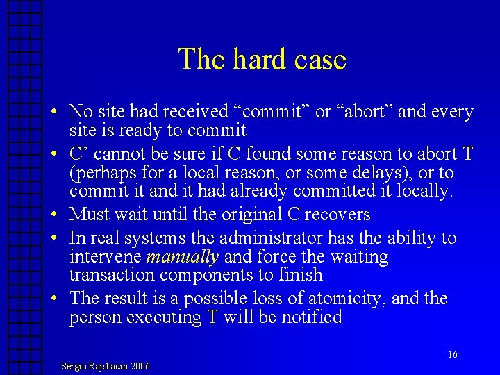 The hard case • No site had received “commit” or “abort” and every site The hard case • No site had received “commit” or “abort” and every site