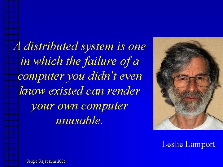 A distributed system is one in which the failure of a computer you didn't A distributed system is one in which the failure of a computer you didn't