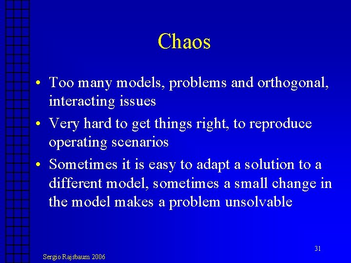 Chaos • Too many models, problems and orthogonal, interacting issues • Very hard to Chaos • Too many models, problems and orthogonal, interacting issues • Very hard to