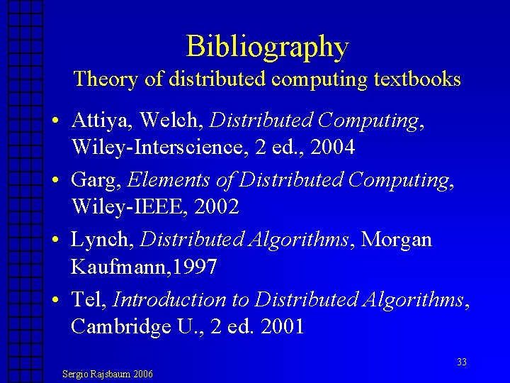 Bibliography Theory of distributed computing textbooks • Attiya, Welch, Distributed Computing, Wiley-Interscience, 2 ed. Bibliography Theory of distributed computing textbooks • Attiya, Welch, Distributed Computing, Wiley-Interscience, 2 ed.