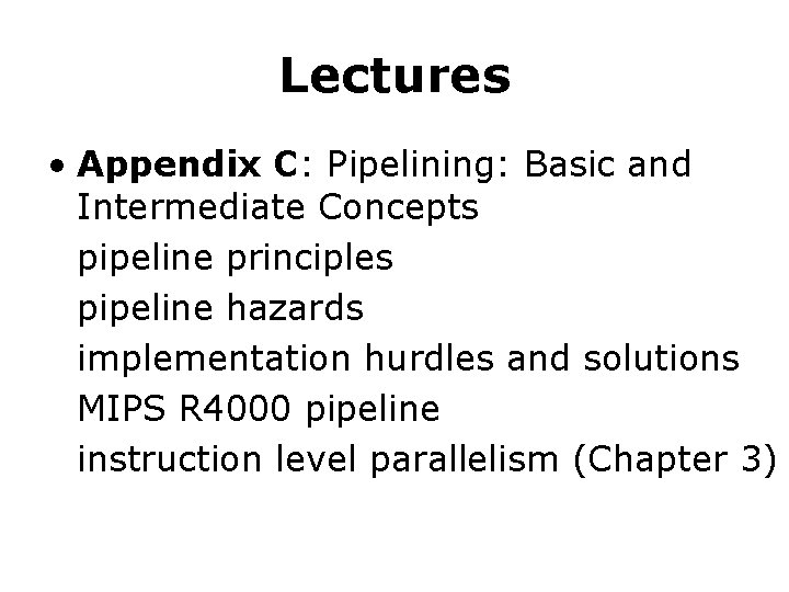 Lectures • Appendix C: Pipelining: Basic and Intermediate Concepts pipeline principles pipeline hazards implementation