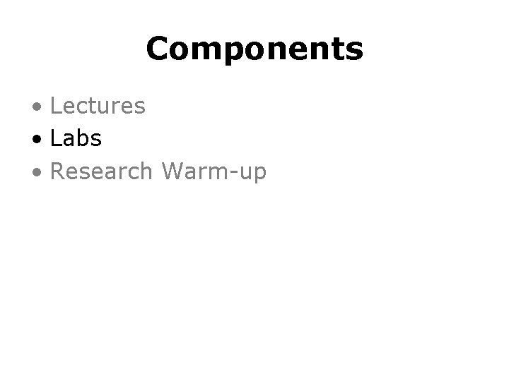 Components • Lectures • Labs • Research Warm-up 