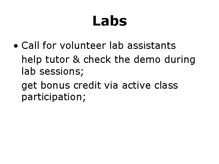 Labs • Call for volunteer lab assistants help tutor & check the demo during