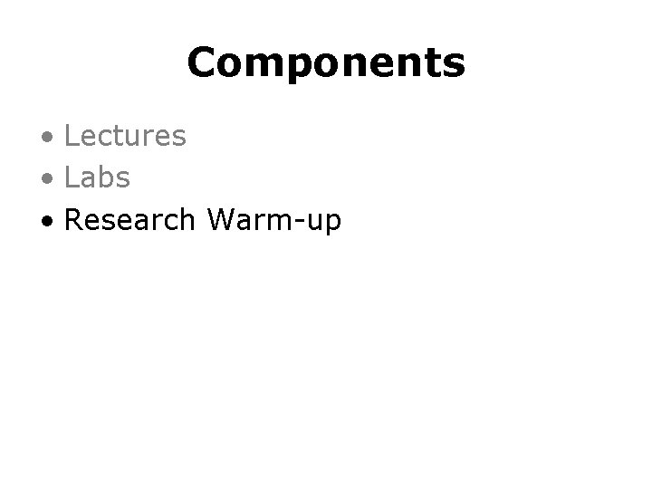 Components • Lectures • Labs • Research Warm-up 